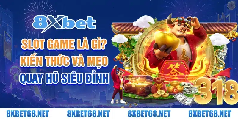 Slot game là gì? Kiến thức và mẹo quay hũ siêu đỉnh từ 8xbet