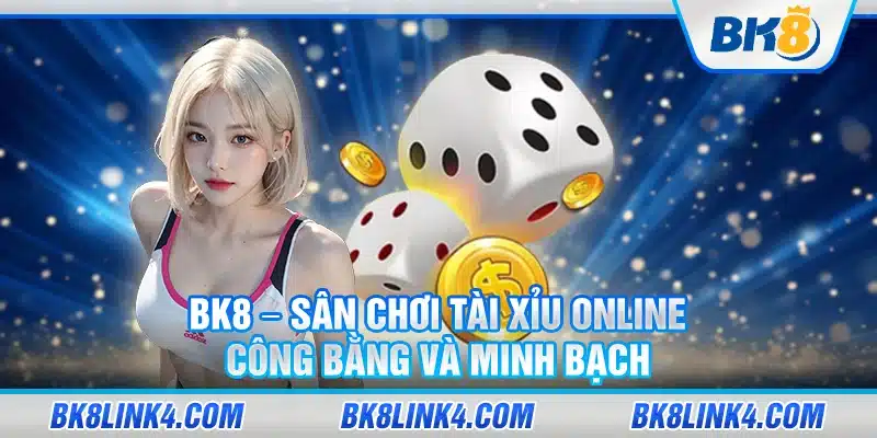 BK8 – Sân chơi tài xỉu online công bằng và minh bạch