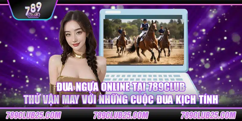 Đua Ngựa online tại 789Club – Thử vận may với những cuộc đua kịch tính