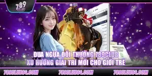 Đua ngựa đổi thưởng 789Club: Xu hướng giải trí mới cho giới trẻ