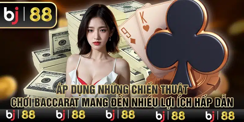 Áp dụng những chiến thuật chơi Baccarat mang đến nhiều lợi ích hấp dẫn