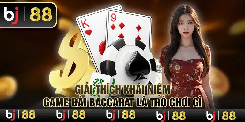 Giải thích khái niệm game bài Baccarat là trò chơi gì